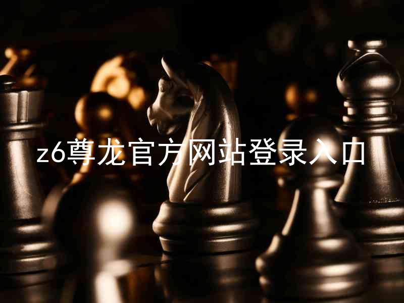 z6尊龙官方网站登录入口